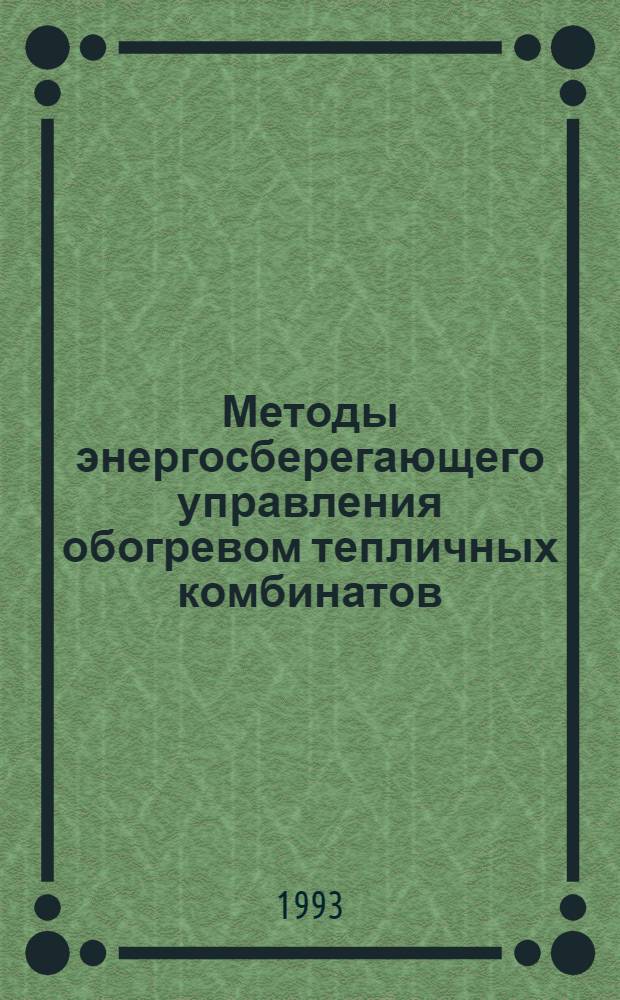Методы энергосберегающего управления обогревом тепличных комбинатов : Автореф. дис. на соиск. учен. степ. к.т.н. : Спец. 05.13.07