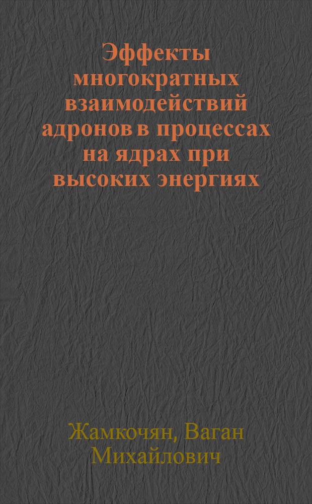 Эффекты многократных взаимодействий адронов в процессах на ядрах при высоких энергиях : Автореф. дис. на соиск. учен. степ. д.ф.-м.н. : Спец. 11.04.02