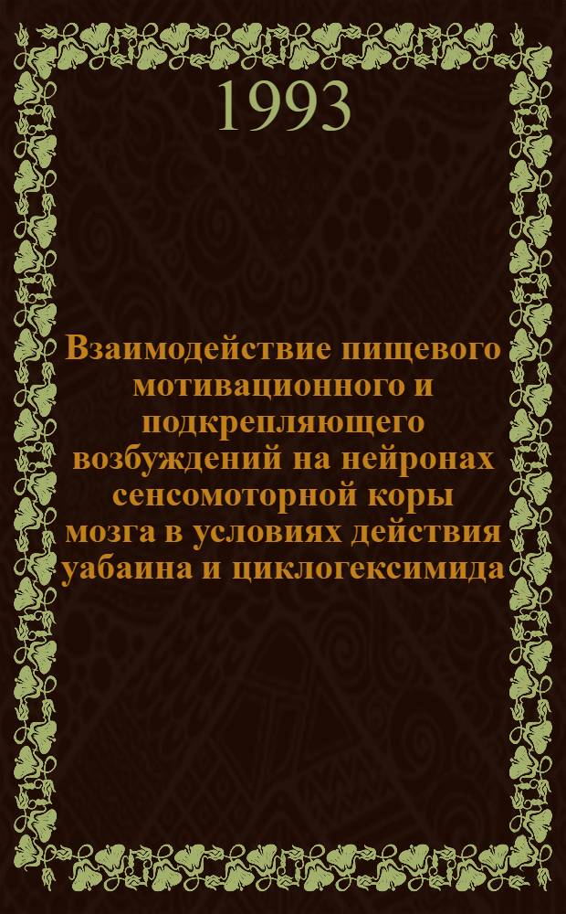 Взаимодействие пищевого мотивационного и подкрепляющего возбуждений на нейронах сенсомоторной коры мозга в условиях действия уабаина и циклогексимида : Автореф. дис. на соиск. учен. степ. к.м.н. : Спец. 14.00.17