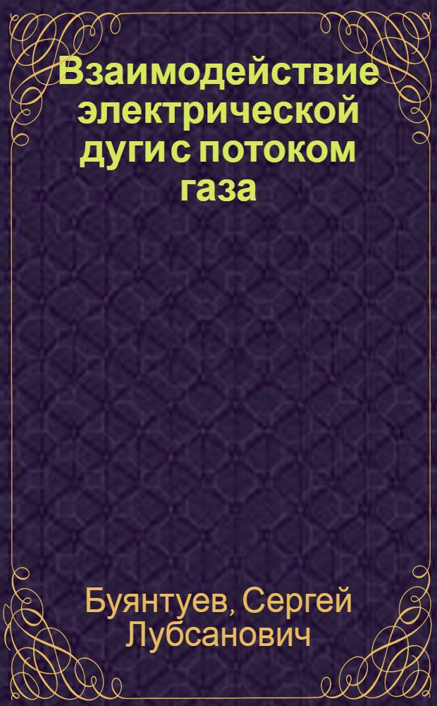 Взаимодействие электрической дуги с потоком газа: (К пробл. повышения эффективности применения электродуговых аппаратов в энергетике) : Автореф. дис. на соиск. учен. степ. д.т.н. : Спец. 01.04.14