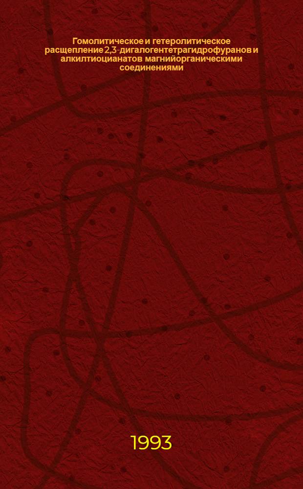 Гомолитическое и гетеролитическое расщепление 2,3-дигалогентетрагидрофуранов и алкилтиоцианатов магнийорганическими соединениями : Автореф. дис. на соиск. учен. степ. к.х.н. : Спец. 02.00.03