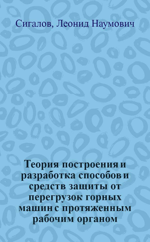 Теория построения и разработка способов и средств защиты от перегрузок горных машин с протяженным рабочим органом : Автореф. дис. на соиск. учен. степ. д.т.н. : Спец. 05.05.06