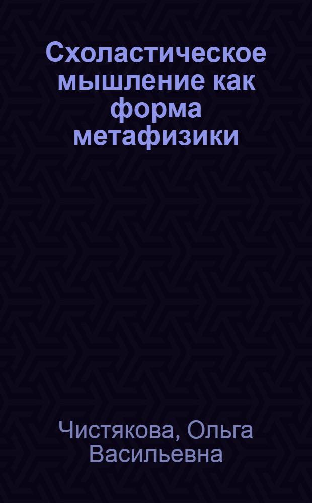Схоластическое мышление как форма метафизики : Автореф. дис. на соиск. учен. степ. к.филос.н. : Спец. 09.00.01