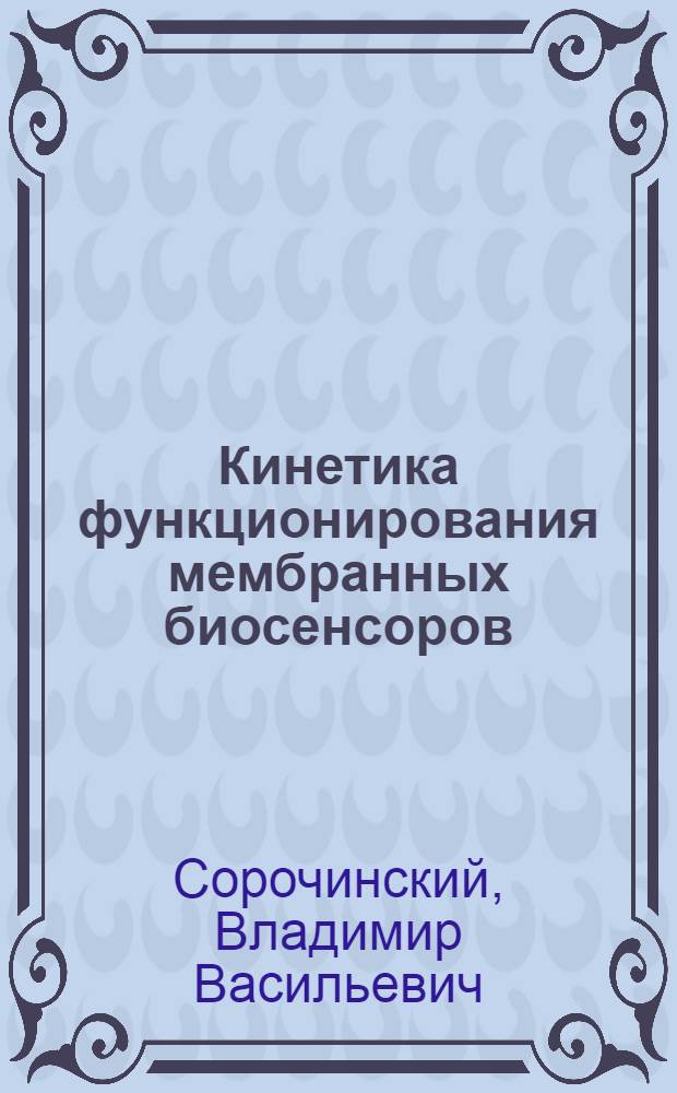 Кинетика функционирования мембранных биосенсоров : Автореф. дис. на соиск. учен. степ. д.х.н. : Спец. 02.00.15