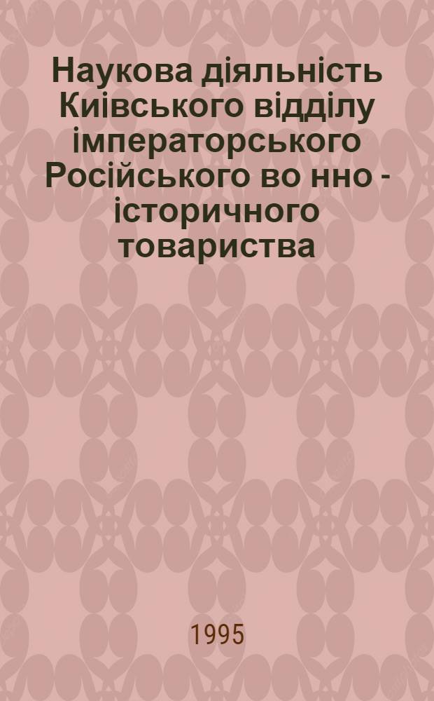 Наукова дiяльнiсть Киiвського вiддiлу iмператорського Росiйського во нно - iсторичного товариства /1908-1914/ : Автореф. дис. на соиск. учен. степ. к.ист.н. : Спец. 07.00.06