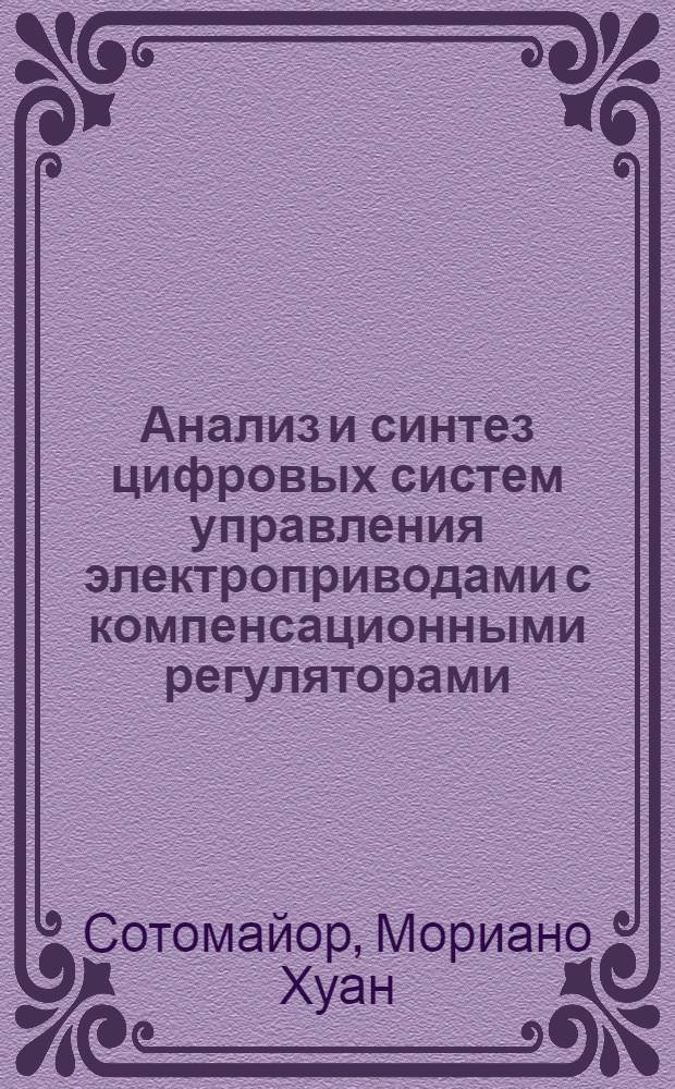 Анализ и синтез цифровых систем управления электроприводами с компенсационными регуляторами : Автореф. дис. на соиск. учен. степ. к.т.н. : Спец. 05.09.03