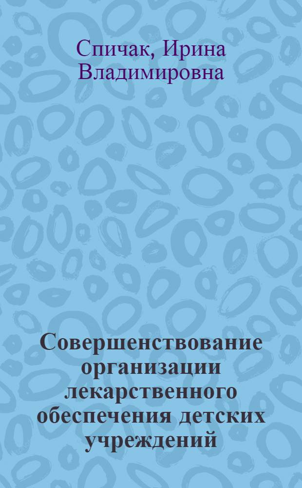 Совершенствование организации лекарственного обеспечения детских учреждений : Автореф. дис. на соиск. учен. степ. к.фаpм.н. : Спец. 15.00.01