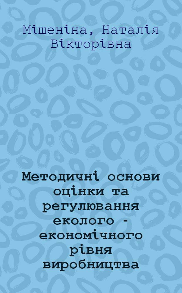 Методичнi основи оцiнки та регулювання еколого - економiчного рiвня виробництва : Автореф. дис. на соиск. учен. степ. к.э.н. : Спец. 08.08.03