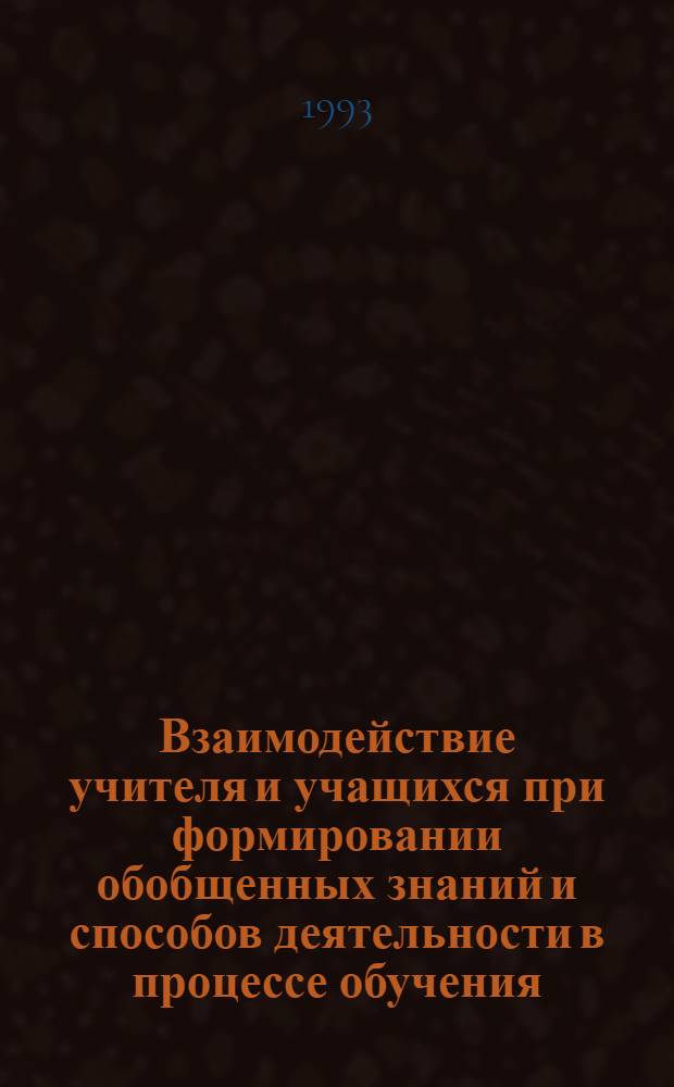 Взаимодействие учителя и учащихся при формировании обобщенных знаний и способов деятельности в процессе обучения : Автореф. дис. на соиск. учен. степ. к.п.н. : Спец. 13.00.01