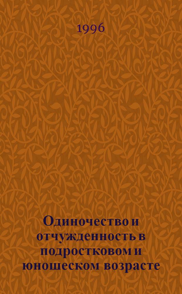 Одиночество и отчужденность в подростковом и юношеском возрасте : Автореф. дис. на соиск. учен. степ. к.психол.н. : Спец. 19.00.07