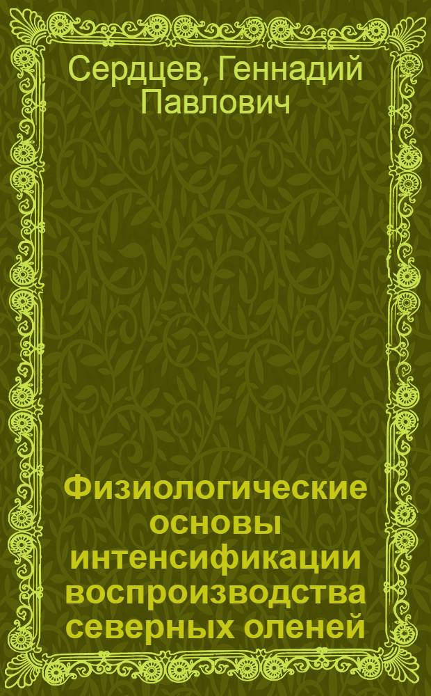 Физиологические основы интенсификации воспроизводства северных оленей : Автореф. дис. на соиск. учен. степ. д.вет.н. : Спец. 16.00.07