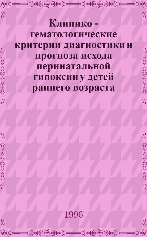 Клинико - гематологические критерии диагностики и прогноза исхода перинатальной гипоксии у детей раннего возраста : Автореф. дис. на соиск. учен. степ. к.м.н. : Спец. 14.00.09