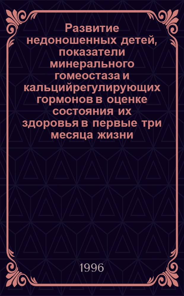 Развитие недоношенных детей, показатели минерального гомеостаза и кальцийрегулирующих гормонов в оценке состояния их здоровья в первые три месяца жизни : Автореф. дис. на соиск. учен. степ. к.м.н. : Спец. 14.00.09