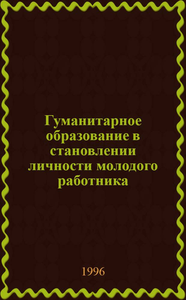Гуманитарное образование в становлении личности молодого работника : Автореф. дис. на соиск. учен. степ. к.филос.н. : Спец. 09.00.11