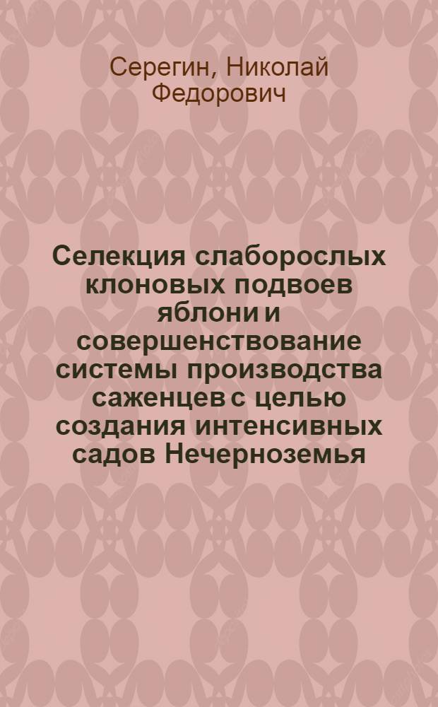 Селекция слаборослых клоновых подвоев яблони и совершенствование системы производства саженцев с целью создания интенсивных садов Нечерноземья : Автореф. дис. на соиск. учен. степ. д.с.-х.н. : Спец. 06.01.05