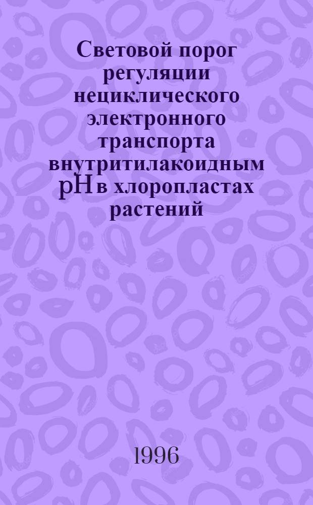 Световой порог регуляции нециклического электронного транспорта внутритилакоидным pH в хлоропластах растений : Автореф. дис. на соиск. учен. степ. к.б.н. : Спец. 03.00.04
