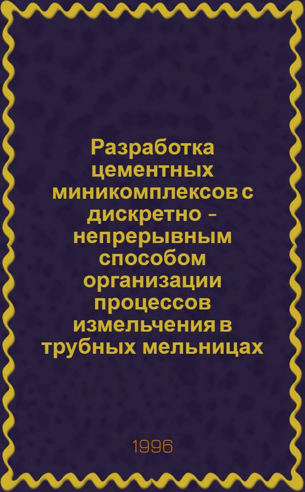 Разработка цементных миникомплексов с дискретно - непрерывным способом организации процессов измельчения в трубных мельницах : Автореф. дис. на соиск. учен. степ. к.т.н. : Спец. 05.02.13