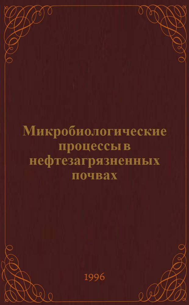 Микробиологические процессы в нефтезагрязненных почвах : Автореф. дис. на соиск. учен. степ. д.б.н. : Спец. 03.00.23