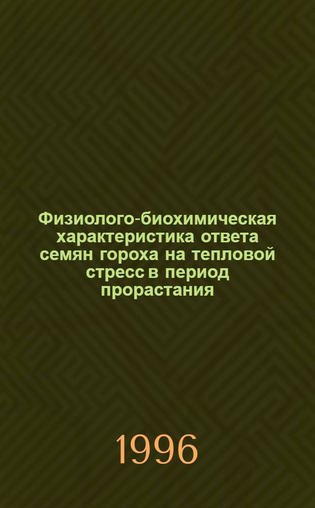 Физиолого-биохимическая характеристика ответа семян гороха на тепловой стресс в период прорастания : Автореф. дис. на соиск. учен. степ. к.б.н. : Спец. 03.00.04