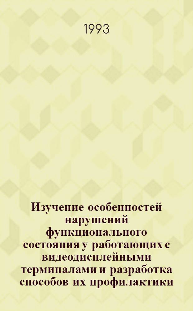 Изучение особенностей нарушений функционального состояния у работающих с видеодисплейными терминалами и разработка способов их профилактики : Автореф. дис. на соиск. учен. степ. к.м.н. : Спец. 14.00.07