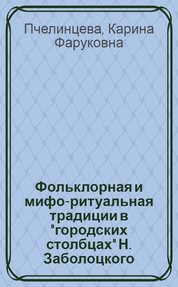 Фольклорная и мифо-ритуальная традиции в "городских столбцах" Н. Заболоцкого : Автореф. дис. на соиск. учен. степ. к.филол.н. : Спец. 10.01.01