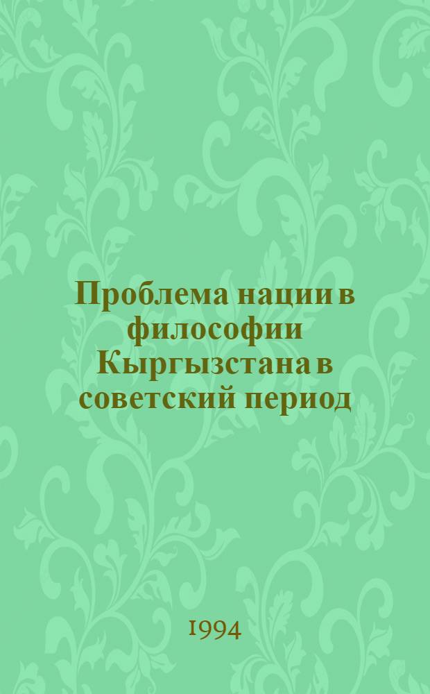 Проблема нации в философии Кыргызстана в советский период : Автореф. дис. на соиск. учен. степ. к.филос.н. : Спец. 09.00.03