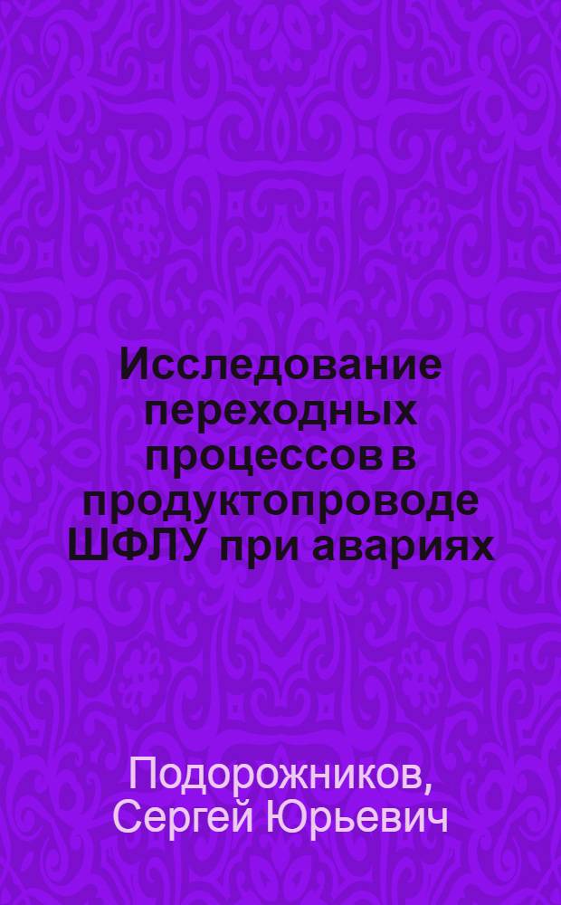 Исследование переходных процессов в продуктопроводе ШФЛУ при авариях : Автореф. дис. на соиск. учен. степ. к.т.н. : Спец. 05.15.13