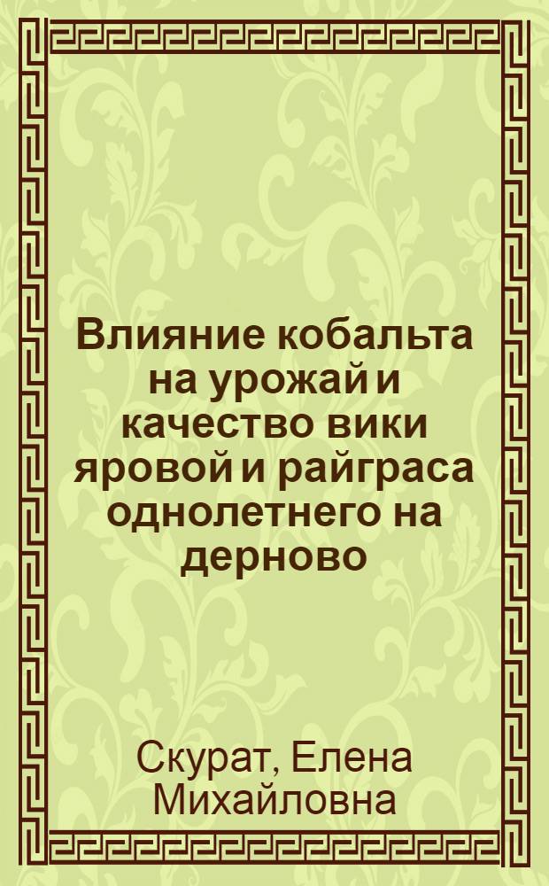 Влияние кобальта на урожай и качество вики яровой и райграса однолетнего на дерново - подзолистой суглинистой почве : Автореф. дис. на соиск. учен. степ. к.с.-х.н. : Спец. 06.01.04