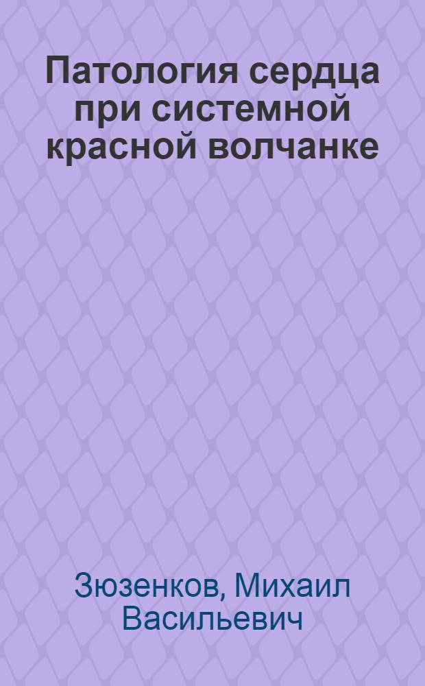 Патология сердца при системной красной волчанке : (Клин. -функцион. и морфол. исслед.) : Автореф. дис. на соиск. учен. степ. д.м.н. : Спец. 14.00.39