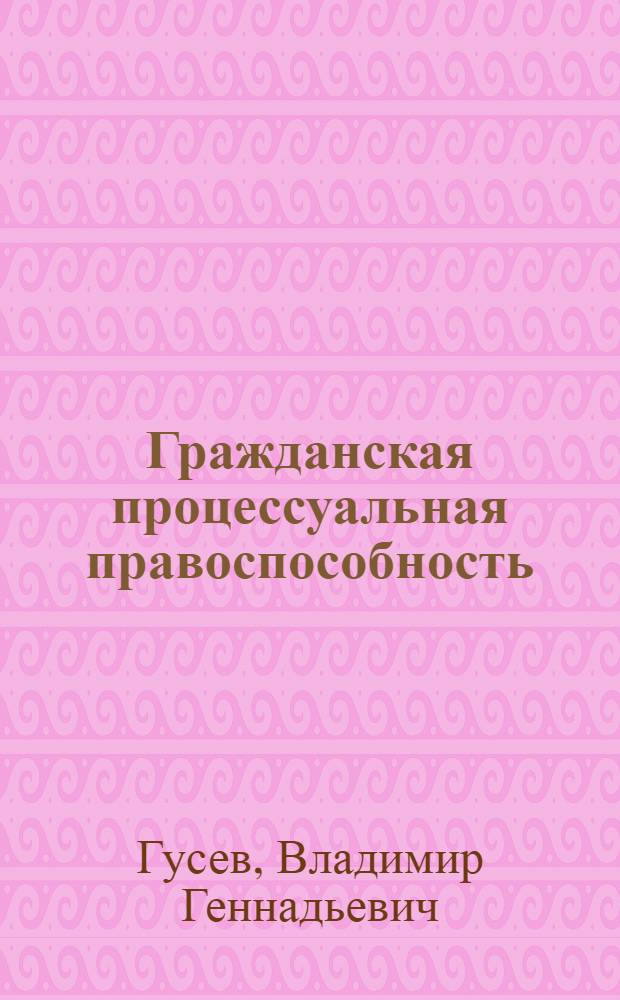 Гражданская процессуальная правоспособность : Автореф. дис. на соиск. учен. степ. к.ю.н. : Спец. 12.00.03
