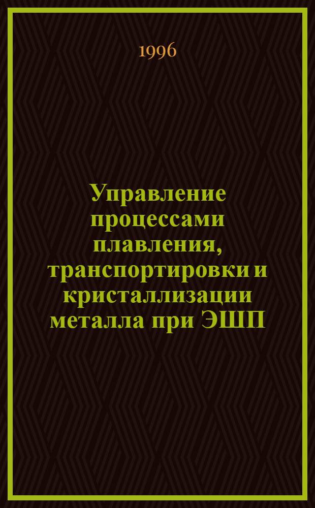 Управление процессами плавления, транспортировки и кристаллизации металла при ЭШП : Автореф. дис. на соиск. учен. степ. к.т.н. : Спец. 05.16.03
