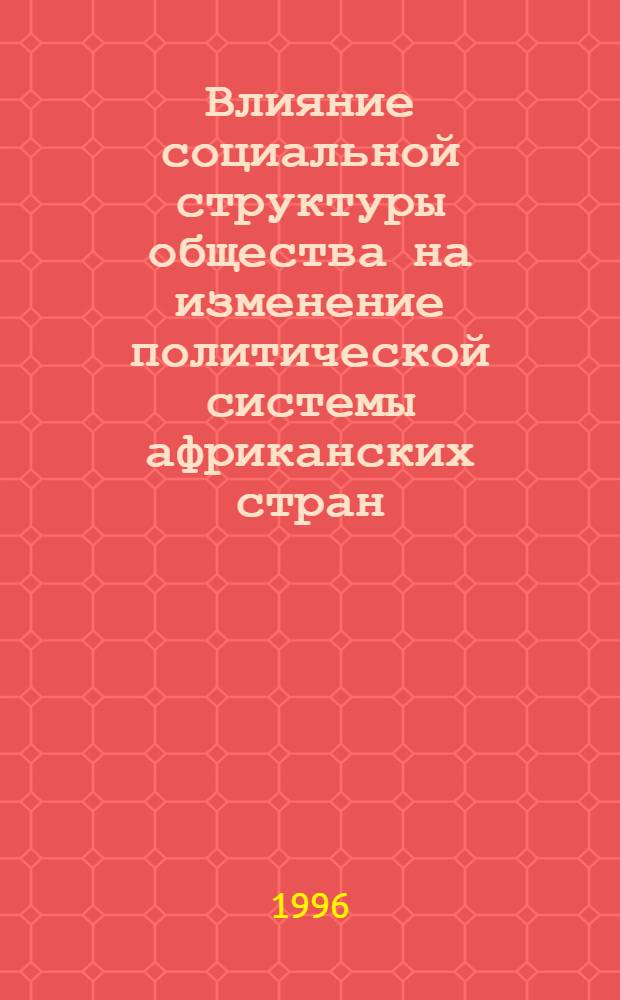 Влияние социальной структуры общества на изменение политической системы африканских стран : Автореф. дис. на соиск. учен. степ. к.полит.н. : Спец. 23.00.03