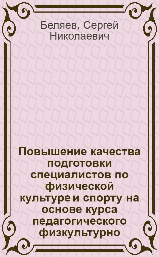 Повышение качества подготовки специалистов по физической культуре и спорту на основе курса педагогического физкультурно - спортивного совершенствования: (На материале лег. атлетики) : Автореф. дис. на соиск. учен. степ. к.п.н. : Спец. 13.00.04