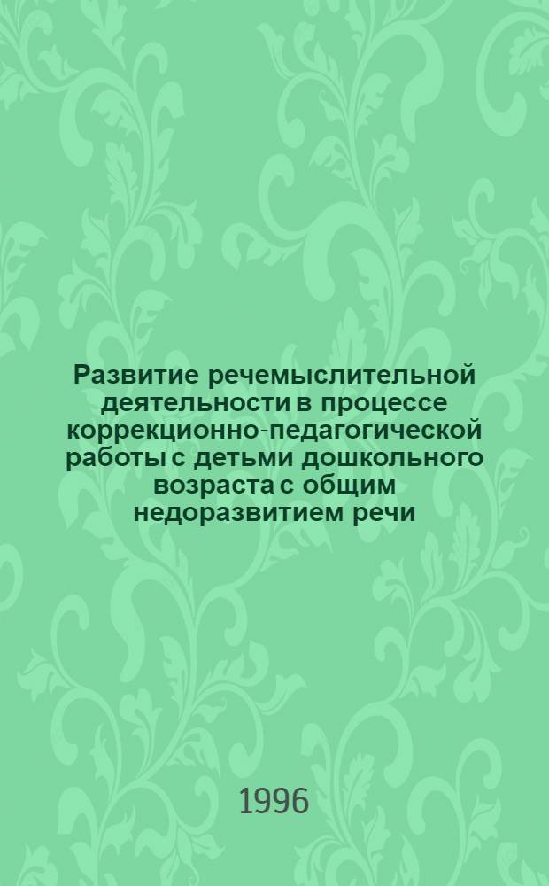 Развитие речемыслительной деятельности в процессе коррекционно-педагогической работы с детьми дошкольного возраста с общим недоразвитием речи : Автореф. дис. на соиск. учен. степ. к.п.н. : Спец. 13.00.03