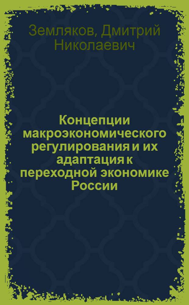 Концепции макроэкономического регулирования и их адаптация к переходной экономике России : Автореф. дис. на соиск. учен. степ. д.э.н. : Спец. 08.00.05