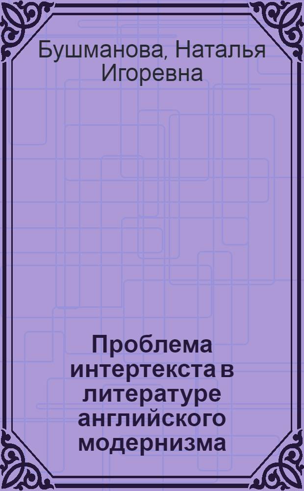 Проблема интертекста в литературе английского модернизма: (Проза Д.Х. Лоренса и В. Вулф) : Автореф. дис. на соиск. учен. степ. д.филол.н. : Спец. 10.01.01