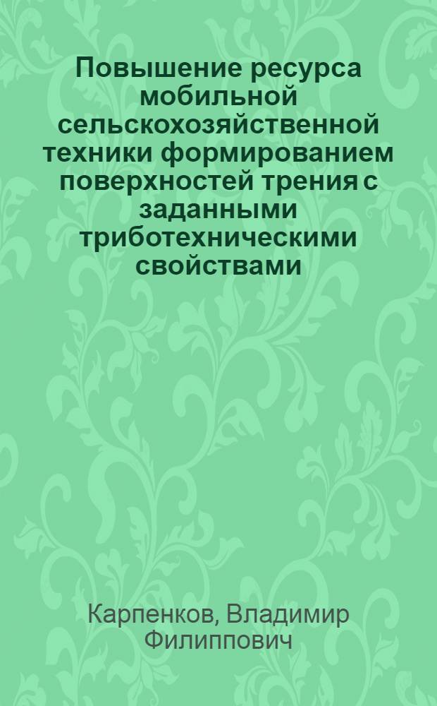 Повышение ресурса мобильной сельскохозяйственной техники формированием поверхностей трения с заданными триботехническими свойствами: (На прим. ДВС) : Автореф. дис. на соиск. учен. степ. д.т.н. : Спец. 05.20.03