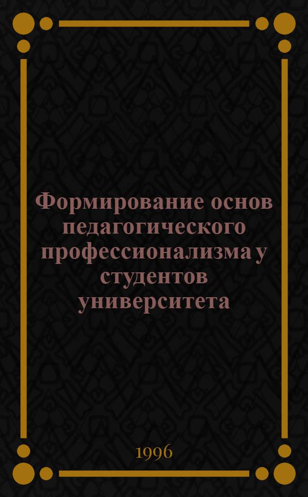 Формирование основ педагогического профессионализма у студентов университета : Автореф. дис. на соиск. учен. степ. д.п.н. : Спец. 13.00.08