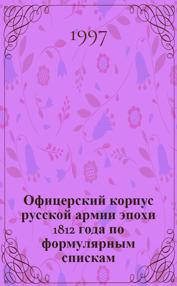 Офицерский корпус русской армии эпохи 1812 года по формулярным спискам: (Источниковед. исслед.) : Автореф. дис. на соиск. учен. степ. к.ист.н. : Спец. 07.00.09