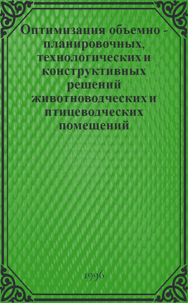 Оптимизация объемно - планировочных, технологических и конструктивных решений животноводческих и птицеводческих помещений : Автореф. дис. на соиск. учен. степ. д.с.-х.н. : Спец. 06.02.04