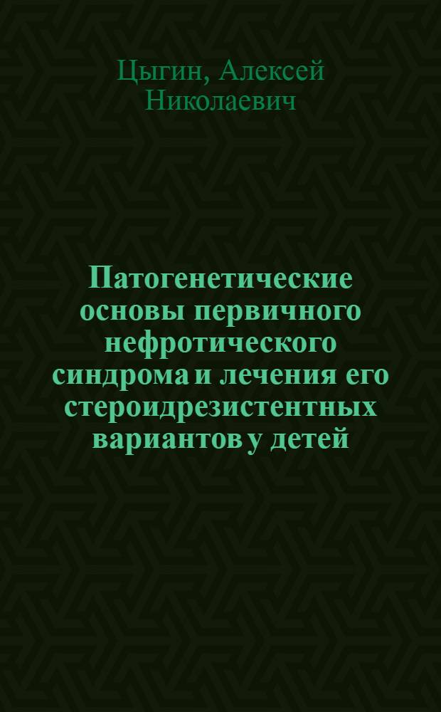 Патогенетические основы первичного нефротического синдрома и лечения его стероидрезистентных вариантов у детей : Автореф. дис. на соиск. учен. степ. д.м.н. : Спец. 14.00.09