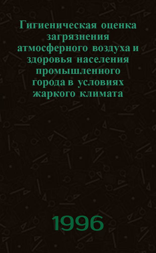 Гигиеническая оценка загрязнения атмосферного воздуха и здоровья населения промышленного города в условиях жаркого климата : Автореф. дис. на соиск. учен. степ. к.м.н. : Спец. 14.00.07