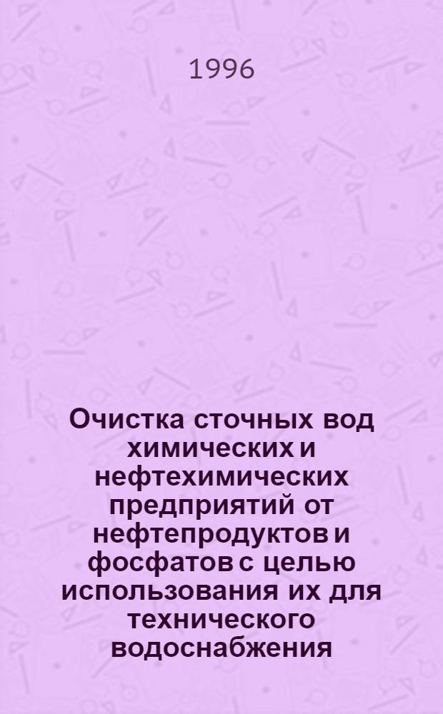 Очистка сточных вод химических и нефтехимических предприятий от нефтепродуктов и фосфатов с целью использования их для технического водоснабжения : Автореф. дис. на соиск. учен. степ. к.т.н. : Спец. 11.00.11