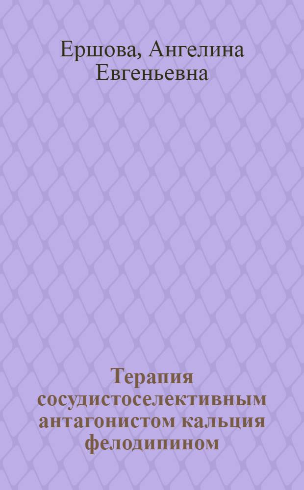 Терапия сосудистоселективным антагонистом кальция фелодипином (в медленновысвобождающейся форме) и ингибитором АПФ квинаприлом больных гипертонической болезнью : Автореф. дис. на соиск. учен. степ. к.м.н. : Спец. 14.00.06