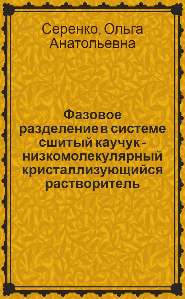 Фазовое разделение в системе сшитый каучук - низкомолекулярный кристаллизующийся растворитель : Автореф. дис. на соиск. учен. степ. к.х.н. : Спец. 02.00.06