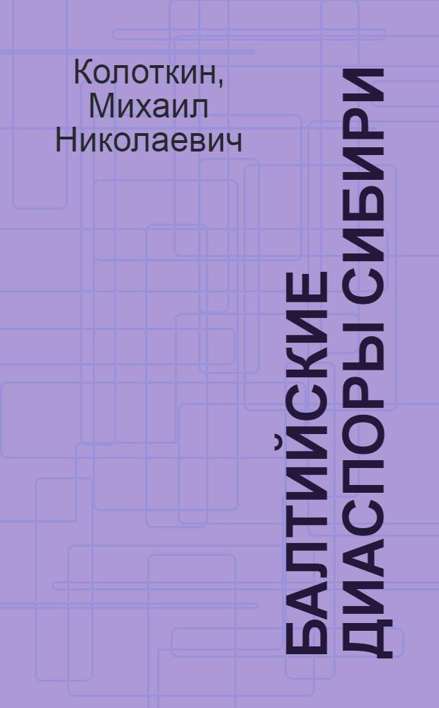 Балтийские диаспоры Сибири: социально - политический аспект: (1917 - середина 1930-х гг.) : Автореф. дис. на соиск. учен. степ. д.ист.н. : Спец. 07.00.02