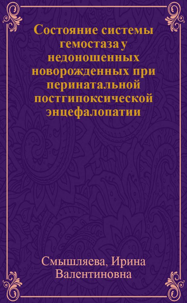 Состояние системы гемостаза у недоношенных новорожденных при перинатальной постгипоксической энцефалопатии : Автореф. дис. на соиск. учен. степ. к.м.н. : Спец. 14.00.09