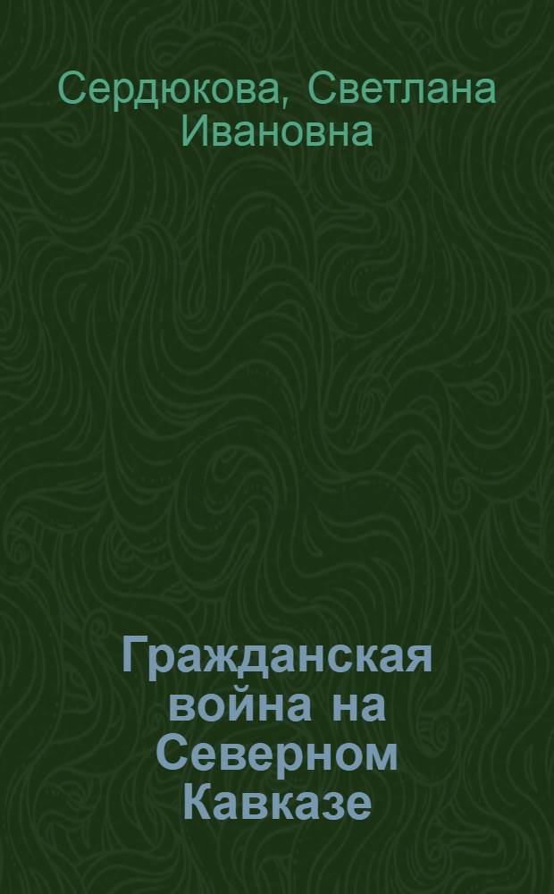 Гражданская война на Северном Кавказе: история изучения проблемы : Автореф. дис. на соиск. учен. степ. к.ист.н. : Спец. 07.00.02