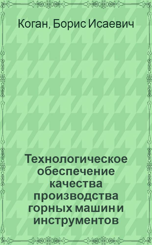 Технологическое обеспечение качества производства горных машин и инструментов : Автореф. дис. на соиск. учен. степ. д.т.н. : Спец. 05.05.06