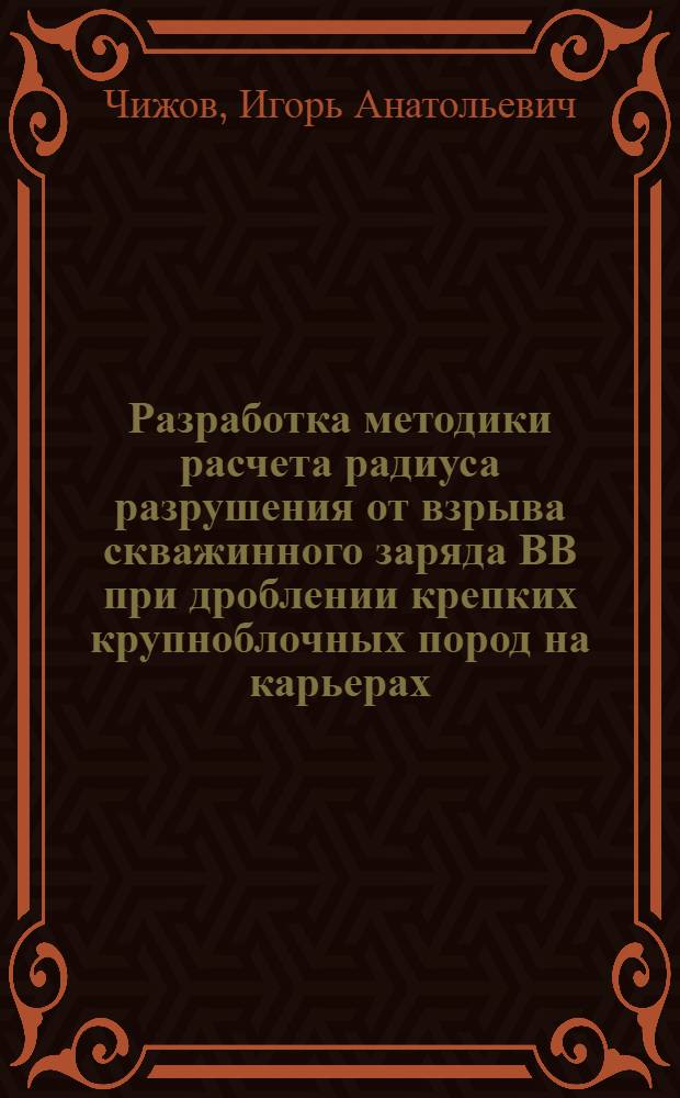 Разработка методики расчета радиуса разрушения от взрыва скважинного заряда ВВ при дроблении крепких крупноблочных пород на карьерах : Автореф. дис. на соиск. учен. степ. к.т.н. : Спец. 05.15.03